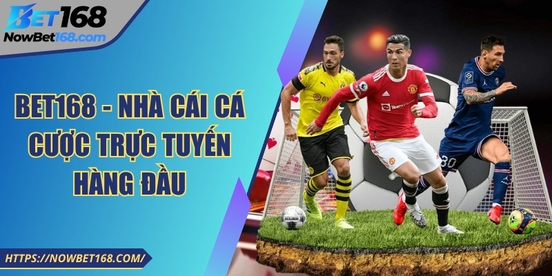 Bet168 - Nhà cái cá cược trực tuyến hàng đầu