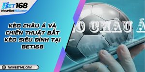 Kèo Châu Á và chiến thuật bắt kèo siêu đỉnh tại Bet168