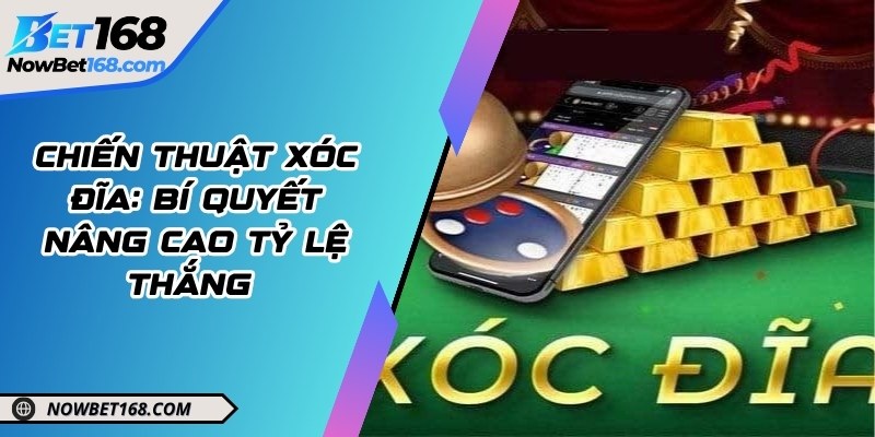 Chiến thuật xóc đĩa: Bí quyết nâng cao tỷ lệ thắng 