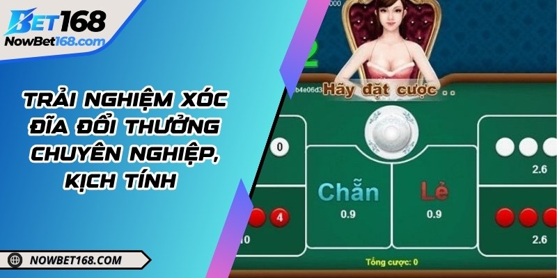 Trải nghiệm xóc đĩa đổi thưởng chuyên nghiệp, kịch tính 