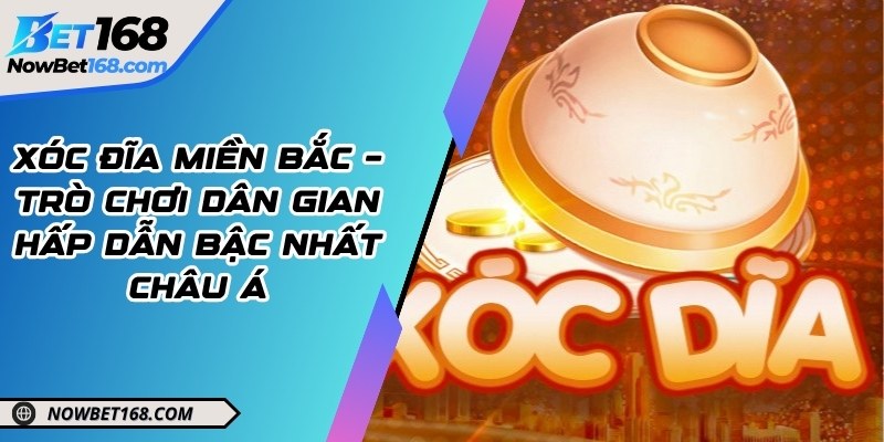 Xóc đĩa miền Bắc – Trò chơi dân gian hấp dẫn bậc nhất Châu Á